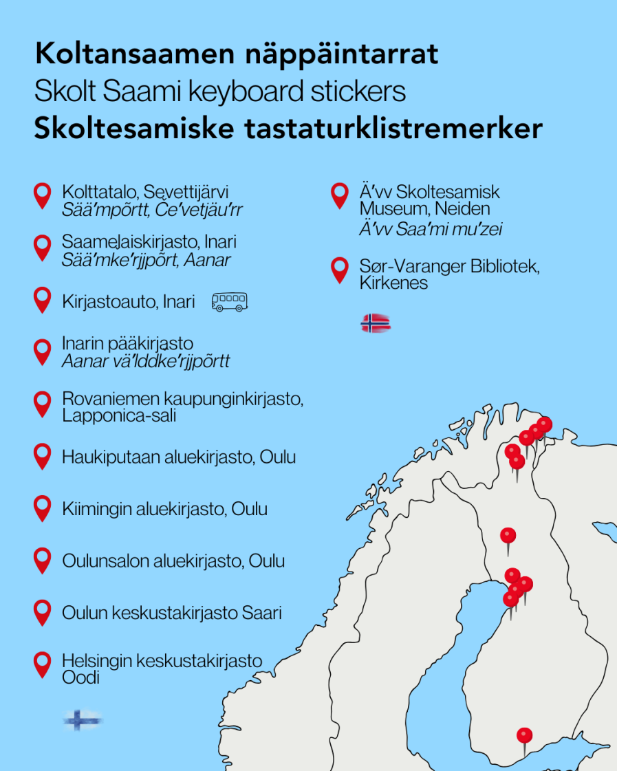 Tarrojen jakelupaikat kartalla. Suomi: Kolttatalo, Sevettijärvi / Sääʹmpõrtt, Čeʹvetjäuʹrr. Saamelaiskirjasto, Inari / Sääʹmǩeʹrjjpõrt, Aanar. Kirjastoauto, Inari. Inarin pääkirjasto, Ivalo / Aanar väʹlddǩeʹrjjpõrtt. Rovaniemen kaupunginkirjasto, Lapponica-sali.  Haukiputaan kirjasto, Oulu. Kiimingin aluekirjasto, Oulu. Oulunsalon aluekirjasto, Oulu. Oulun keskustakirjasto Saari. Helsingin keskustakirjasto Oodi. Tarrojen jakelupaikat, Norja:  Äʹvv Kolttasaamelainen museo, Neiden / Äʹvv Saaʹmi muʹzei. Etelä-Varangin kirjasto, Kirkkoniemi.