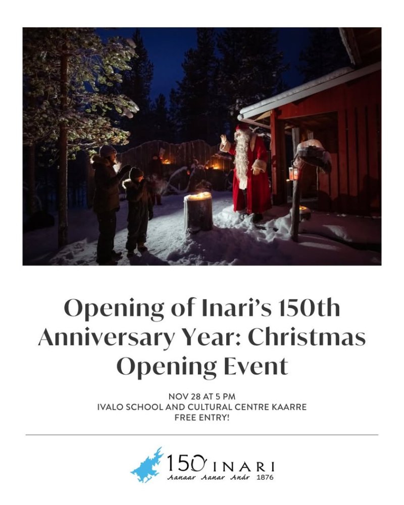Welcome to the opening of Inari´s 150th Anniversary Year: Christmas opening event! Nov 28th at 5 pm. Ivalo School and Cu...