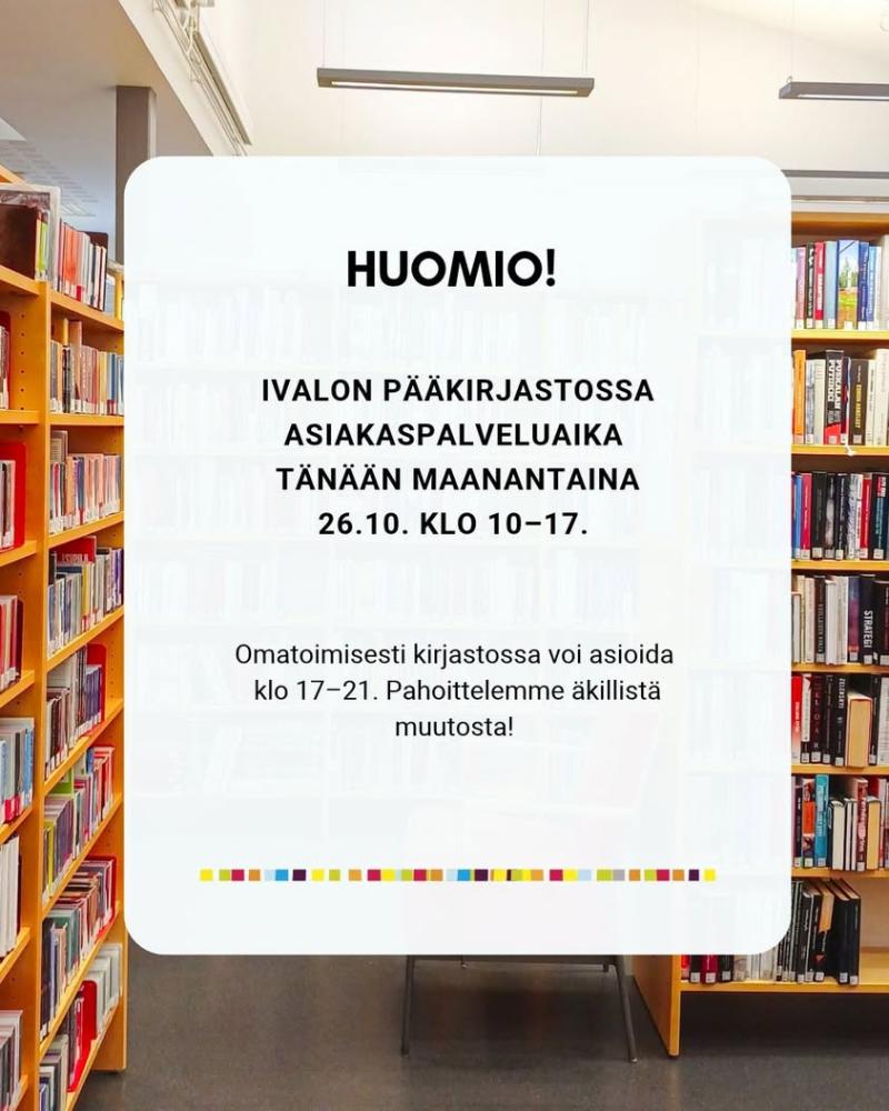Ivalon pääkirjaston asiakaspalvelu on tänään maanantaina 26.10. poikkeuksellisesti auki klo 10–17. Omatoimisesti kirjast...