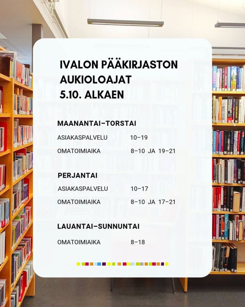 Ivalon pääkirjasto siirtyy talviaukioloaikoihin 5.10.2026 alkaen! Asiakaspalveluaika pidentyy maanantaista torstaihin kl...