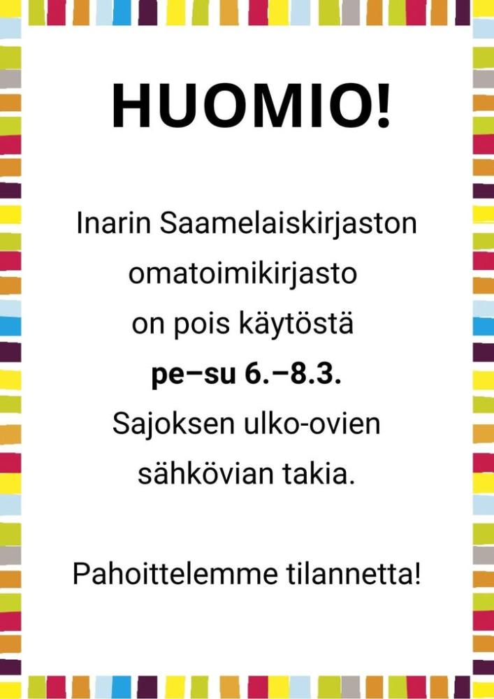 Huom! Inarin Saamelaiskirjaston omatoimikirjasto on pois käytöstä perjantaista sunnuntaihin 6.–8.3.2026 Sajoksen ulko-o...