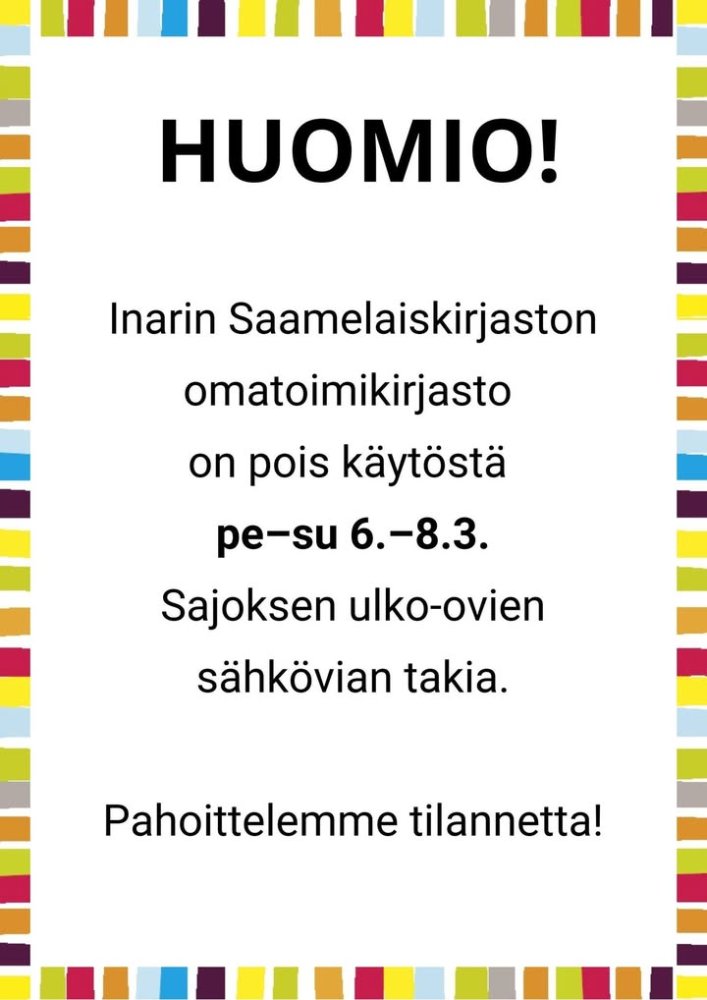 Huom! Inarin Saamelaiskirjaston omatoimikirjasto on pois käytöstä perjantaista sunnuntaihin 6.–8.3.2026 Sajoksen ulko-o...